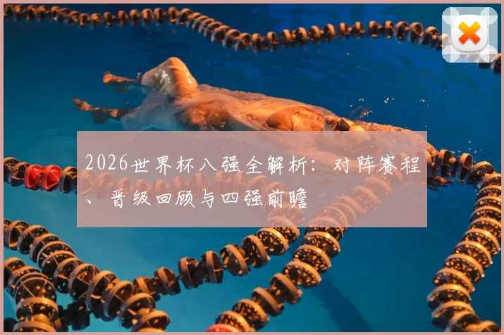 2026世界杯八强全解析:对阵赛程、晋级回顾与四强前瞻