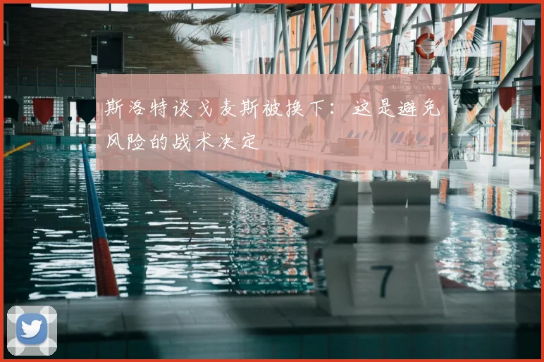 斯洛特谈戈麦斯被换下：这是避免风险的战术决定