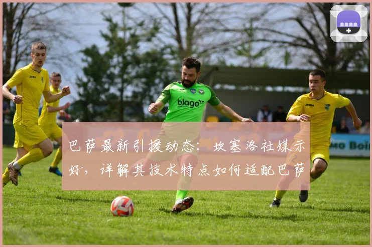 巴萨最新引援动态：坎塞洛社媒示好，详解其技术特点如何适配巴萨体系