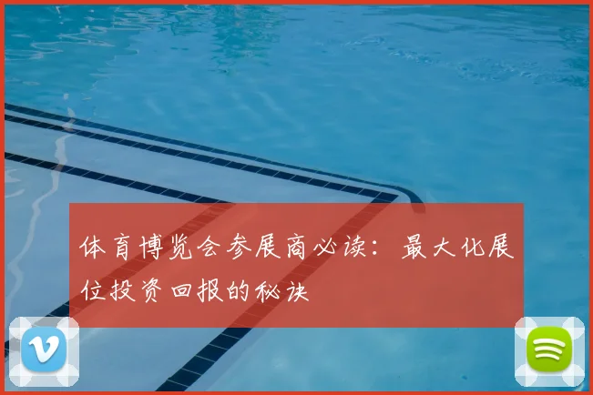 体育博览会参展商必读：最大化展位投资回报的秘诀